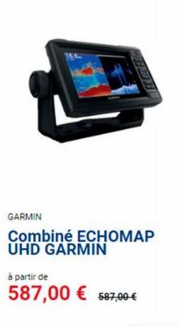 GARMIN  Combiné ECHOMAP UHD GARMIN  à partir de  587,00 € 587,00 € 