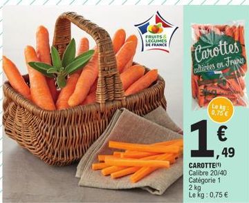 1959  FRUITS & LEGUMES DE FRANCE  Carottes  cultivées en France  Le kg: 0,75 €  € 49  CAROTTE(¹) Calibre 20/40 Catégorie 1 2 kg Le kg: 0,75 € 