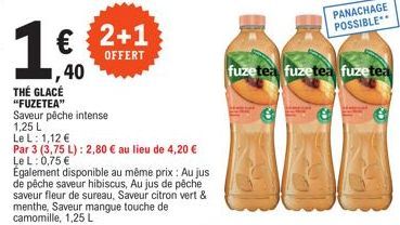 1  ,40  THÉ GLACÉ "FUZETEA" Saveur pêche intense  1,25 L Le L: 1,12 €  Par 3 (3,75 L): 2,80 € au lieu de 4,20 € Le L: 0,75 €  2+1  OFFERT  Également disponible au même prix : Au jus de pêche saveur hi