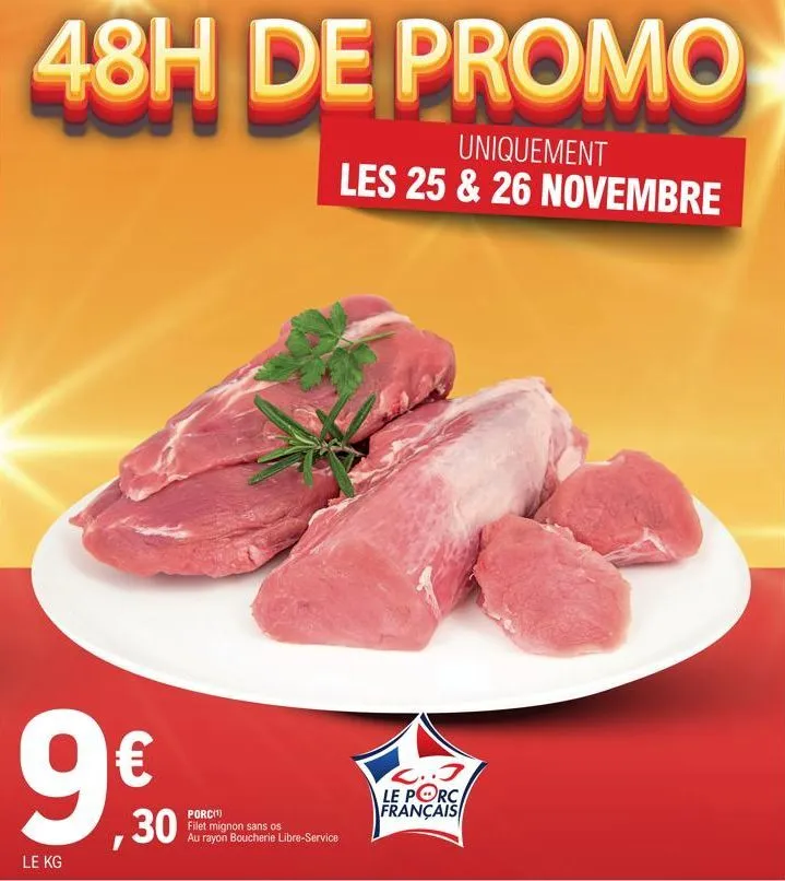48h de promo  uniquement les 25 & 26 novembre  9€  le kg  30  porc(1) filet mignon sans os au rayon boucherie libre-service  le porc français  