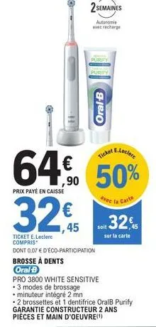 2 semaines  autonomie avec recharge  purify  oral-b  ticket e.leclere  64% 50% 32€  prix payé en caisse  avec la carte  ticket e.leclerc compris  dont 0,07 € d'éco-participation  brosse à dents  oral 