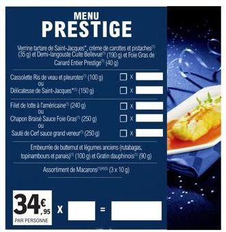 MENU  PRESTIGE  Verrine tartare de Saint-Jacques", crème de carottes et pistaches (35 g) et Demi-langouste Cuite Bellevue (190 g) et Foie Gras de Canard Entier Prestige (40 g)  Cassolette Ris de veau 