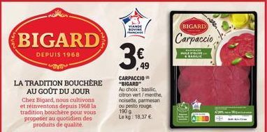 BIGARD  DEPUIS 1968  LA TRADITION BOUCHÈRE AU GOÛT DU JOUR Chez Bigard, nous cultivons et réinventons depuis 1968 la tradition bouchère pour vous proposer au quotidien des produits de qualité.  VIANDE