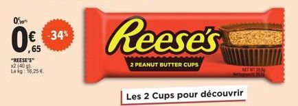0  "REESE'S" x2 (40 g). Le kg: 16,25 €  Reese's  2 PEANUT BUTTER CUPS  Les 2 Cups pour découvrir  NET WT 2.54  