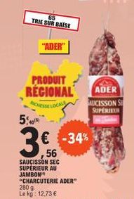 65  TRIE SUR BAISE  "ADER"  540/5  3€  36,56  PRODUIT REGIONAL ADER  CHESSE LOCALE  SAUCISSON SEC SUPÉRIEUR AU JAMBON "CHARCUTERIE ADER" 280 g  Le kg: 12,73 €  € -34%  SAUCISSON S SUPERIEUR 