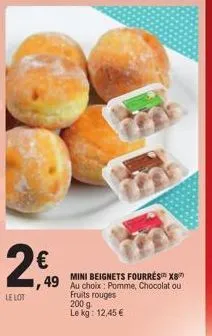 le lot  €  mini beignets fourrés x8  49 au choix: pomme, chocolat ou  i  fruits rouges  200 g le kg: 12,45 € 