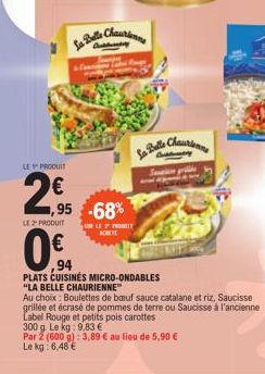 LE PRODUIT  2,€  LE2 PRODUIT  La Belle Chario  ,95 -68%  SOLE I PROMIT NCRETE  0.€  94  PLATS CUISINÉS MICRO-ONDABLES  300 g. Le kg: 9,83 €  Par 2 (600 g): 3,89 € au lieu de 5,90 € Le kg: 6,48 €  La B