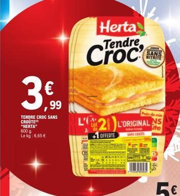 3.€0  99  TENDRE CROC SANS CROUTE "HERTA" 600 g Le kg: 6,65 €  se mordat je  Herta Tendre  de mie  L2 L'ORIGINAL S  +1 OFFERTE  CORNE  SANS NITRITE 