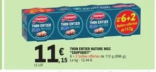 tapion  thon entier patry  thon entier  11€  le lot  spiga  thon entier  walewags  thon entier nature msc  6+2  boites offertes de1128  €"saupiquet  6-2 boltes offertes de 112 g (896 g). 1,15 lekg: 12