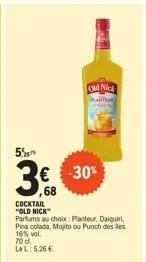 5%  3€.  ,68  cocktail "old nick  parfums au choix: planteur. daiquiri, pina colada, mojito ou punch des les 16% vol. 70 d. le l: 5,26 €  old nick halitha  -30% 