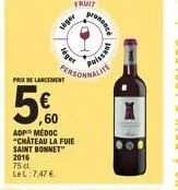 prix de lancement  5€  60  aop medoc "chateau la fuie saint bonnet™  2016  75 dl  lel: 7,47 €  lager  fruit  leget  personnalite  proses  t 