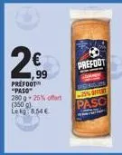 2.€  ,99  prefoot "paso" 280 g 25% offert (350 g) lekg 8.54€  prefoot  signisin  %offert paso 