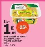 15  1€  04  mon taboulé au poulet à la ciboulette "pierre martinet" 300 g  le kg: 3,47 €  € -25% 