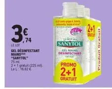 3€  le lot  ,74  gel desinfectant mains "sanytol  75 ml  2+1 gratuit (225 ml). lel: 16.62€  et  ulama sanytol  gel mains desinfectant  promo  2+1  gratuit  2+1  sirishman  produit gratuit 