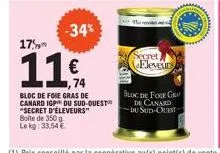 boite de 350 g  le kg: 33.54 €  -34%  17  11%  bloc de foie gras de canard igp du sud-ouest  "secret d'éleveurs"  secret eleveurs  bloc de foie gra  de canard du sud-ouest 