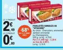 *  le produit  2€  49  le produit  0.0  80  feuilletés surgelės x8  -68% au choix: charcutiers, emmental,  jambon emmental ou champignons  korte  520g lekg 4,79 €  par 2 (1,040 kg): 3,29 €  au lieu de
