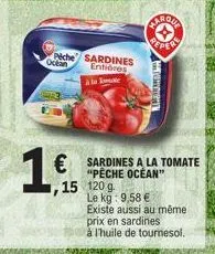 piche sardines  octan  entières  à la lote  15  farqua  reper  ,15 120 g.  dow  € sardines a la tomate  "pêche ocean"  le kg: 9,58 €  existe aussi au même.  prix en sardines  à l'huile de tournesol. 