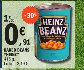 (2)  1,30  -30%  01  €  91  BAKED BEANS "HEINZ" 415 g. Le kg: 2,19 €  HEINZ BEANZ  Baked beans in a deliciously rich tomato sauce  57 
