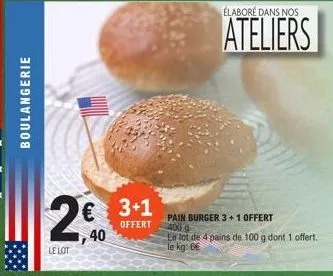 boulangerie  2€ 3+1  offert  40  le lot  pain burger 3+1 offert 4009  le lot de 4 pains de 100 g dont 1 offert. le kg: 6€ 
