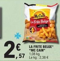 2,57  €  McCain La Frite Belge  , 57  LA FRITE BELGE* "MC CAIN"  1,08 kg. Le kg: 2,38 € 