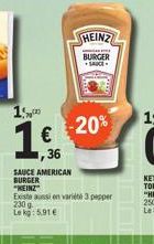 1,00  €  HEINZ  BURGER  SAUCE  -20%  36  SAUCE AMERICAN BURGER  "HEINZ  Existe aussi en variété 3 pepper 230 g. Le kg: 5,91 € 
