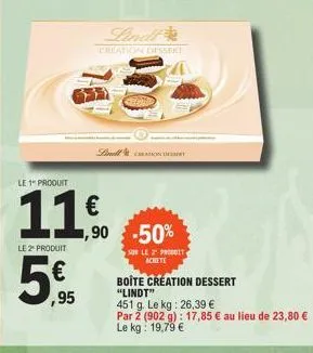 le 2* produit  5  ,95  le 1 produit  11.0  €  lindl  creation dessert  dinall  1,90 -50%  so le 2 produit achete  boite création dessert "lindt"  451 g. le kg: 26,39 €  par 2 (902 g): 17,85 € au lieu 