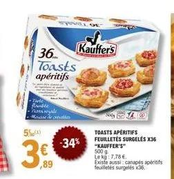 5.  36  toasts apéritifs  ·tarte flambée patawale  €  89  kauffer's  -34%  toasts apéritifs feuilletés surgelés x36  "kauffer's 500 g. lekg: 7,78 €  existe aussi: canapés apéritifs feuilletés surgelés