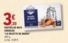 30  €  20  pastéis de nata surgelée  maria  pestis de nata  "la recette de maria"  360 g. le kg: 8,89 €.  c  2  dane 