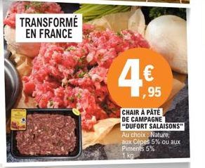 TRANSFORMÉ EN FRANCE  4€  ,95  CHAIR À PATÉ DE CAMPAGNE "DUFORT SALAISONS" Au choix Nature. aux Cèpes 5% ou aux Piments 5% 1 kg 