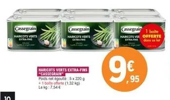 cassegrain  haricots verts extra-fins  cassegrain  haricots verts extrans  haricots verts extra-fins "cassegrain"  poids net égoutté: 5 x 220 g +1 bolte offerte (1.32 kg)  le kg: 7,54 €  (assegrair 1 