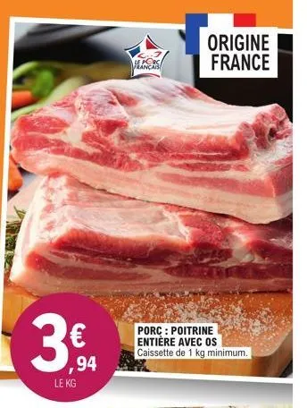 ,94  le kg  2.7 porc français  porc: poitrine entière avec os caissette de 1 kg minimum.  origine france 