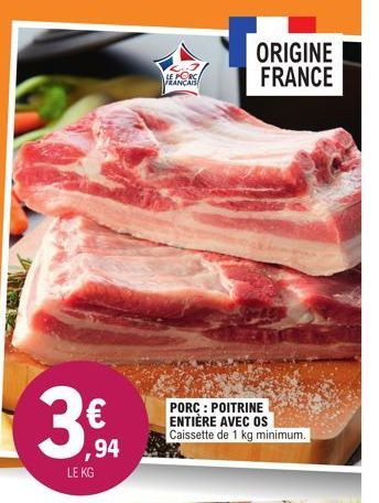 ,94  LE KG  2.7 PORC FRANÇAIS  PORC: POITRINE ENTIÈRE AVEC OS Caissette de 1 kg minimum.  ORIGINE FRANCE 