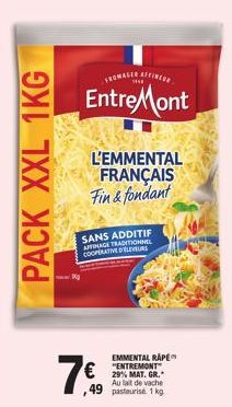 PACK XXL  FROMAGER AFFINC  7€  THE  EntreMont  L'EMMENTAL FRANÇAIS Fin & fondant  €  SANS ADDITIF AFFINAGE TRADITIONNEL COOPERATIVE DELEVEURS  EMMENTAL RAPE "ENTREMONT"  Au lait de vache  ,49 pasteuri