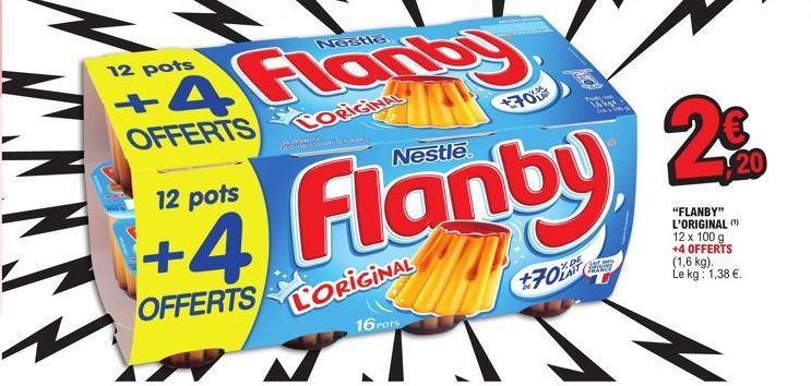 12 pots  FLACH  OFFERTS ORIGIN  LONG  L'ORIGINAL  16POTS  Nestle.  Flanb  +70  12 pots  +4 Flanby  OFFERTS  15kg  (  70%  PARY  2$  "FLANBY" L'ORIGINAL (¹) 12 x 100 g +4 OFFERTS  (1,6 kg). Le kg: 1,38