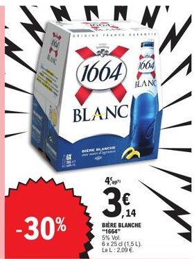 BANC  -30%  ARGA 225 ORINING FANCE SAN  1664  BLANC  BERE BLANCHE  1664  BLANC  eg  3.4  €  ,14 BIÈRE BLANCHE "1664" 5% Vol. 6 x 25 d (1,5 L) Le L: 2,09 € 