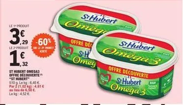 le produit  3  1  29 -60%  prett  le 2¹ produit  €  32  kneze  st hubert omega3 offre découverte "st hubert  510g lekg: 6,45 €. par 2 (1,02 kg): 4,61 € au lieu de 6,56 €. le kg: 4,52 €  offre de sh om