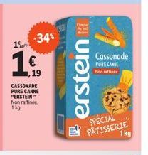 1  -34%  €  CASSONADE  PURE CANNE "ERSTEIN" Non raffiné 139  19  erstein T  Cassonade  PURE CANNE  Non eff  SPECIAL PÂTISSERIE 