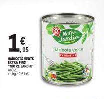 1€  15  HARICOTS VERTS EXTRA FINS "NOTRE JARDIN" 440 g Lekg: 2,61 €  Notre Jardin  Haricots verts EXTRA-FINS 