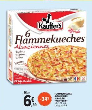 6  Kauffer's  Flammekueches  Alsaciennes  - lardons -oignons -crème  Notre recolle  originale  9  6€  39  -34%  15000  FLAMMEKUECHES ALSACIENNES  "KAUFFER'S x6 (1,56 kg).  Lekg: 4,10 € 