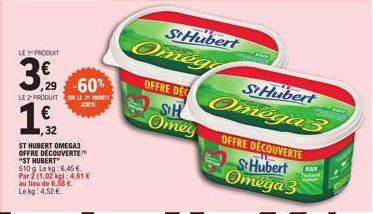 LE PRODUIT  3  1  29 -60%  PRETT  LE 2¹ PRODUIT  €  32  KNEZE  ST HUBERT OMEGA3 OFFRE DÉCOUVERTE "ST HUBERT  510g Lekg: 6,45 €. Par 2 (1,02 kg): 4,61 € au lieu de 6,56 €. Le kg: 4,52 €  OFFRE DE SH Om