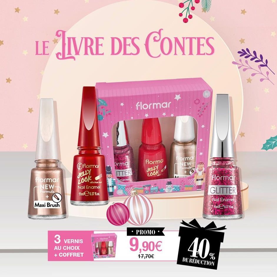 LE LIVRE DES CONTES  flormar NEW-Formula  Maxi Brush  flormar JELLY LOOK  whak  Nail Enamel 11mle 0.37 fl.cz.  3  VERNIS AU CHOIX + COFFRET  formar  ormar  ITTER  namels  flormar  flormar  JELLY  LOOK