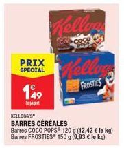 PRIX SPÉCIAL  149  Leag  Kellon  KELLOGG'S BARRES CÉRÉALES Barres COCO POPS 120 g (12,42 € le kg) Barres FROSTIES* 150 g (9,93 € le kg)  Kellon  FROSTIES 