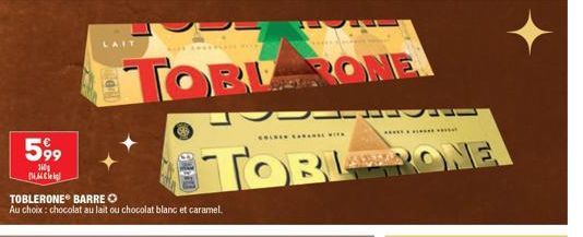 599  360  TOBLERONE BARRE O  Au choix: chocolat au lait ou chocolat blanc et caramel.  LAIT  TOBLERONE  SOLVEN CAWANAE VITA  TOBLONE  *********  