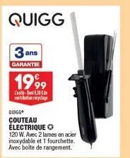 quigg  3 ans  garantie  1999  l-13 contribution recyclage  quigg  couteau électrique o  120 w. avec 2 lames en acier inoxydable et 1 fourchette. avec boite de rangement. 