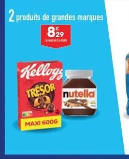 2 produits de grandes marques 829  le parior de 7 praciaits :  kelloys  tresor  maxi 600g  nutella 