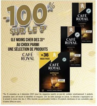 café royal  -100  sur le 3  (le moins cher des 3)*  au choix parmi  une sélection de produits  *36  maxi pack  café royal  thalar espresso 5/10  café royal  caramel  café royal  noisette  "du 21 novem
