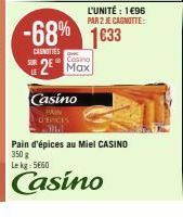 L'UNITÉ : 1€96  PAR 2 JE CAGNITTE:  -68% 1633  CANOTTES  Casino  2 Max  Casino  D'EPICES Nid  Pain d'épices au Miel CASINO 350 g  Le kg: 5€60  Casino 