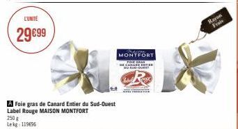 L'UNITÉ  29€99  A Foie gras de Canard Entier du Sud-Ouest Label Rouge MAISON MONTFORT 250 g Lekg: 119€95  MONTFORT  DE CANARD ENTER OU SUD-OUE  18  C  Rayon Frais 