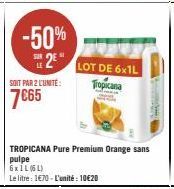 -50%  2  SOIT PAR 2 L'UNITÉ:  7€65  TROPICANA Pure Premium Orange sans pulpe  6xIL (6L)  Le litre : 1€70 - L'unité : 10€20  LOT DE 6x1L Tropicana 