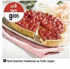 LES 6 PARTS  9€95  Tarte financier Framboises ou Fruits rouges 